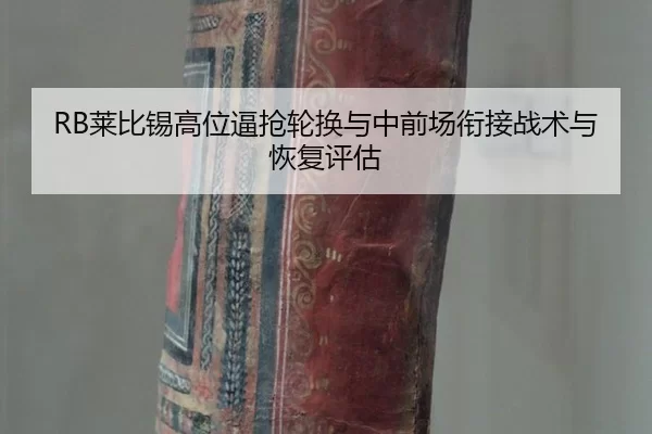 RB莱比锡高位逼抢轮换与中前场衔接战术与恢复评估