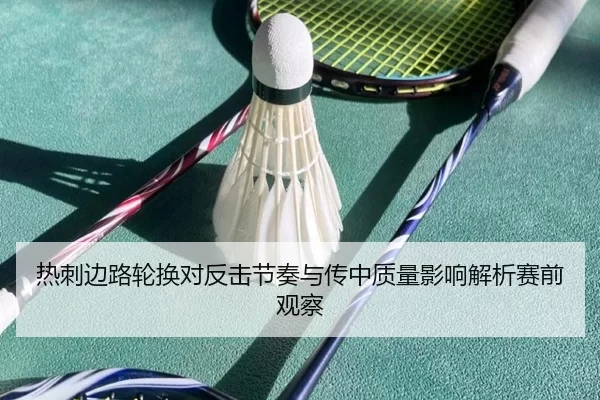 热刺边路轮换对反击节奏与传中质量影响解析赛前观察